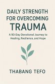 Daily Strength For Overcoming Trauma: A 90-Day Devotional Journey To Healing, Resilience, And Hope (eBook, ePUB)