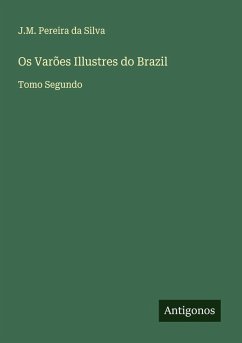 Os Varões Illustres do Brazil - Silva, J. M. Pereira Da