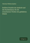 Emiliens Stunden der Andacht und des Nachdenkens: für die erwachsenen Töchter der gebildeten Stände Emiliens Stunden der Andacht und des Nachdenkens: für die erwachsenen Töchter der gebildeten Stände