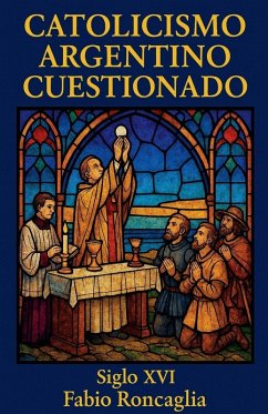 Catolicismo Argentino Cuestionado. Siglo XVI Cover Catolicismo Argentino Cuestionado. Siglo XVI
