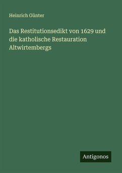 Das Restitutionsedikt von 1629 und die katholische Restauration Altwirtembergs - Günter, Heinrich