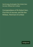 Correspondence of Sir Robert Kerr, First Earl of Ancram, and His Son William, Third Earl of Lothian