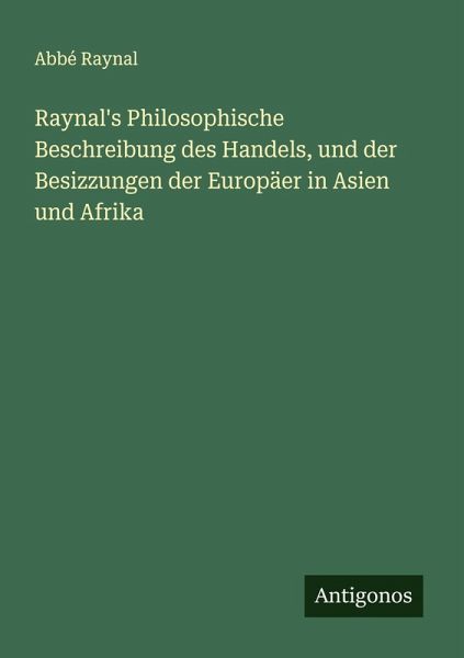 Raynal's Philosophische Beschreibung des Handels, und der Besizzungen der Europäer in Asien und Afrika Raynal's Philosophische Beschreibung des Handels, und der Besizzungen der Europäer in Asien und Afrika