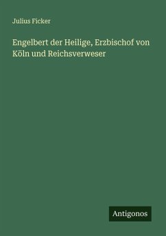 Engelbert der Heilige, Erzbischof von Köln und Reichsverweser - Ficker, Julius Engelbert der Heilige, Erzbischof von Köln und Reichsverweser - Ficker, Julius