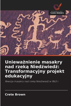 Cover Uniewa¿nienie masakry nad rzek¿ Nied¿wied¿: Transformacyjny projekt edukacyjny
