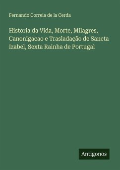 Historia da Vida, Morte, Milagres, Canonigacao e Trasladação de Sancta Izabel, Sexta Rainha de Portugal Cover Historia da Vida, Morte, Milagres, Canonigacao e Trasladação de Sancta Izabel, Sexta Rainha de Portugal