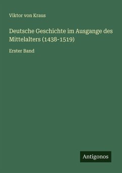 Deutsche Geschichte im Ausgange des Mittelalters (1438-1519) - Kraus, Viktor Von Deutsche Geschichte im Ausgange des Mittelalters (1438-1519) - Kraus, Viktor Von