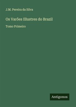 Os Varões Illustres do Brazil - Silva, J. M. Pereira Da