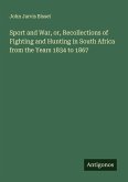 Sport and War, or, Recollections of Fighting and Hunting in South Africa from the Years 1834 to 1867