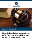 Handelsarbitragezentrum GCCCAC Im Vergleich zu DIAC, ICSID, UNCITRL Handelsarbitragezentrum GCCCAC Im Vergleich zu DIAC, ICSID, UNCITRL