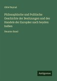 Philosophische und Politische Geschichte der Besitzungen und des Handels der Europäer nach beyden Indien Philosophische und Politische Geschichte der Besitzungen und des Handels der Europäer nach beyden Indien