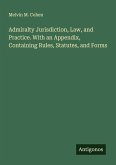 Admiralty Jurisdiction, Law, and Practice. With an Appendix, Containing Rules, Statutes, and Forms