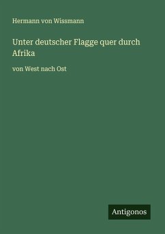 Unter deutscher Flagge quer durch Afrika - Wissmann, Hermann Von