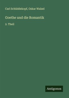 Goethe und die Romantik - Schüddekopf, Carl; Walzel, Oskar