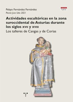 Actividades escultóricas en la zona suroccidental de Asturias durante los siglos XVII y XVIII: Los talleres de Cangas y de Corias Cover Actividades escultóricas en la zona suroccidental de Asturias durante los siglos XVII y XVIII: Los talleres de Cangas y de Corias