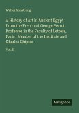 A History of Art in Ancient Egypt From the French of George Perrot, Professor in the Faculty of Letters, Paris ; Member of the Institute and Charles Chipiez A History of Art in Ancient Egypt From the French of George Perrot, Professor in the Faculty of Letters, Paris ; Member of the Institute and Charles Chipiez
