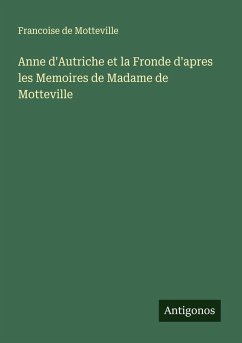 Cover Anne d'Autriche et la Fronde d'apres les Memoires de Madame de Motteville