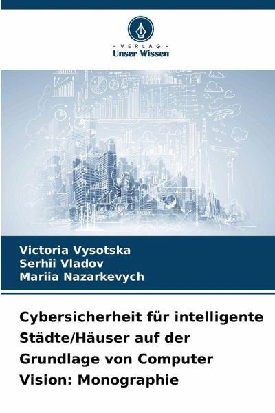 Cybersicherheit für intelligente Städte/Häuser auf der Grundlage von Computer Vision: Monographie Cybersicherheit für intelligente Städte/Häuser auf der Grundlage von Computer Vision: Monographie