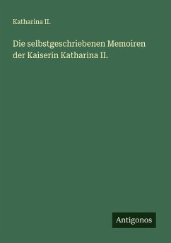 Cover Die selbstgeschriebenen Memoiren der Kaiserin Katharina II.