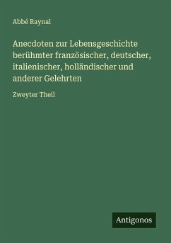 Anecdoten zur Lebensgeschichte berühmter französischer, deutscher, italienischer, holländischer und anderer Gelehrten - Raynal, Abbé