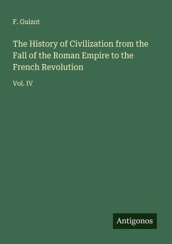 The History of Civilization from the Fall of the Roman Empire to the French Revolution - Guizot, F.