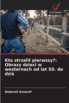 Cover Kto strzeli¿ pierwszy?: Obrazy dzieci w westernach od lat 50. do dzi¿
