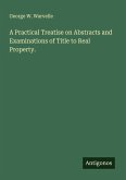 A Practical Treatise on Abstracts and Examinations of Title to Real Property.