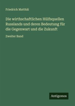 Cover Die wirthschaftlichen Hülfsquellen Russlands und deren Bedeutung für die Gegenwart und die Zukunft