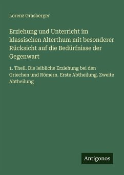 Cover Erziehung und Unterricht im klassischen Alterthum mit besonderer Rücksicht auf die Bedürfnisse der Gegenwart