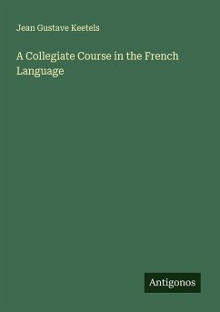 A Collegiate Course in the French Language - Keetels, Jean Gustave