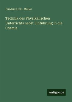 Technik des Physikalischen Unterrichts nebst Einführung in die Chemie - Müller, Friedrich C. G.