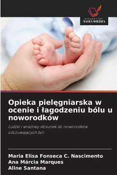 Opieka piel¿gniarska w ocenie i ¿agodzeniu bólu u noworodków - Fonseca C. Nascimento, Maria Elisa;Marques, Ana Márcia;Santana, Aline Opieka piel¿gniarska w ocenie i ¿agodzeniu bólu u noworodków - Fonseca C. Nascimento, Maria Elisa;Marques, Ana Márcia;Santana, Aline