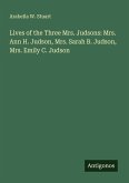 Lives of the Three Mrs. Judsons: Mrs. Ann H. Judson, Mrs. Sarah B. Judson, Mrs. Emily C. Judson Lives of the Three Mrs. Judsons: Mrs. Ann H. Judson, Mrs. Sarah B. Judson, Mrs. Emily C. Judson