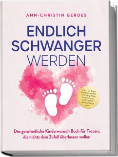Endlich schwanger werden: Das ganzheitliche Kinderwunsch Buch für Frauen, die nichts dem Zufall überlassen wollen - inkl. 30 Tage Hormonreset, Step-by-Step Anleitungen, praktischen Alltagstipps uvm. - Gerdes, Ann-Christin Endlich schwanger werden: Das ganzheitliche Kinderwunsch Buch für Frauen, die nichts dem Zufall überlassen wollen - inkl. 30 Tage Hormonreset, Step-by-Step Anleitungen, praktischen Alltagstipps uvm. - Gerdes, Ann-Christin