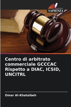 Centro di arbitrato commerciale GCCCAC Rispetto a DIAC, ICSID, UNCITRL - Al-Khataibeh, Omar Centro di arbitrato commerciale GCCCAC Rispetto a DIAC, ICSID, UNCITRL - Al-Khataibeh, Omar