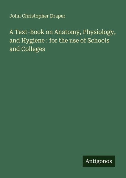A Text-Book on Anatomy, Physiology, and Hygiene : for the use of Schools and Colleges A Text-Book on Anatomy, Physiology, and Hygiene : for the use of Schools and Colleges