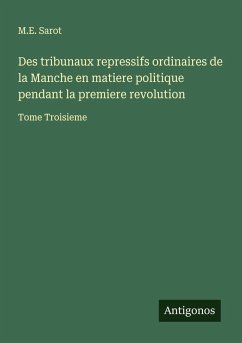 Des tribunaux repressifs ordinaires de la Manche en matiere politique pendant la premiere revolution - Sarot, M. E.