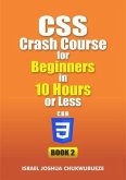 CSS Crash Course for Beginners in 10 Hours or Less (Book 2) (eBook, ePUB) CSS Crash Course for Beginners in 10 Hours or Less (Book 2) (eBook, ePUB)