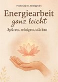 Energiearbeit ganz leicht - Spüren, reinigen, stärken (eBook, ePUB)