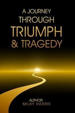 A Journey Through Triumph & Tragedy (eBook, ePUB) - Harris, Milky A Journey Through Triumph & Tragedy (eBook, ePUB) - Harris, Milky