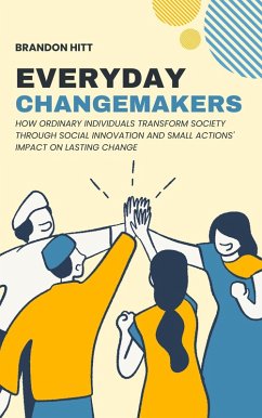 Everyday Changemakers: How Ordinary Individuals Transform Society through Social Innovation and Small Actions' Impact on Lasting Change (eBook, ePUB) - Hitt, Brandon