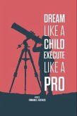 Dream Like A Child; Execute Like A Pro (eBook, ePUB) Dream Like A Child; Execute Like A Pro (eBook, ePUB)
