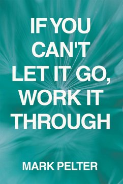 If You Can't Let It Go, Work It Through (eBook, ePUB) - Pelter, Mark