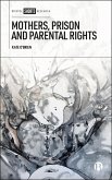 Mothers, Prison and Parental Rights (eBook, ePUB) Mothers, Prison and Parental Rights (eBook, ePUB)