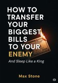 How to Transfer Your Biggest Bills to Your Enemy (eBook, ePUB)