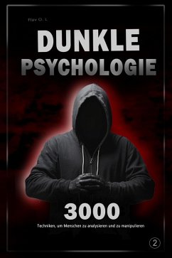 Dunkle Psychologie: 3000 Techniken, um Menschen zu analysieren und zu manipulieren 2 - Meistere die dunkle Psychologie: Manipulation, Überzeugungskraft, Körpersprache und Verführungstechniken (eBook, ePUB) - L-, Flav- O. Dunkle Psychologie: 3000 Techniken, um Menschen zu analysieren und zu manipulieren 2 - Meistere die dunkle Psychologie: Manipulation, Überzeugungskraft, Körpersprache und Verführungstechniken (eBook, ePUB) - L-, Flav- O.