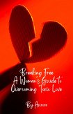 Breaking Free A Woman's Guide to Overcoming Toxic Love (eBook, ePUB)