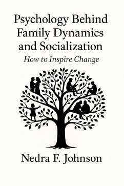 Psychology Behind Family Dynamics and Socialization How to Inspire Change (eBook, ePUB) - Johnson, Nedra F. Psychology Behind Family Dynamics and Socialization How to Inspire Change (eBook, ePUB) - Johnson, Nedra F.