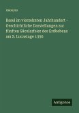 Basel im vierzehnten Jahrhundert - Geschichtliche Darstellungen zur fünften Säcularfeier des Erdbebens am S. Lucastage 1356