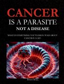 Cancer Is a Parasite, Not A Disease Cancer Is a Parasite, Not A Disease